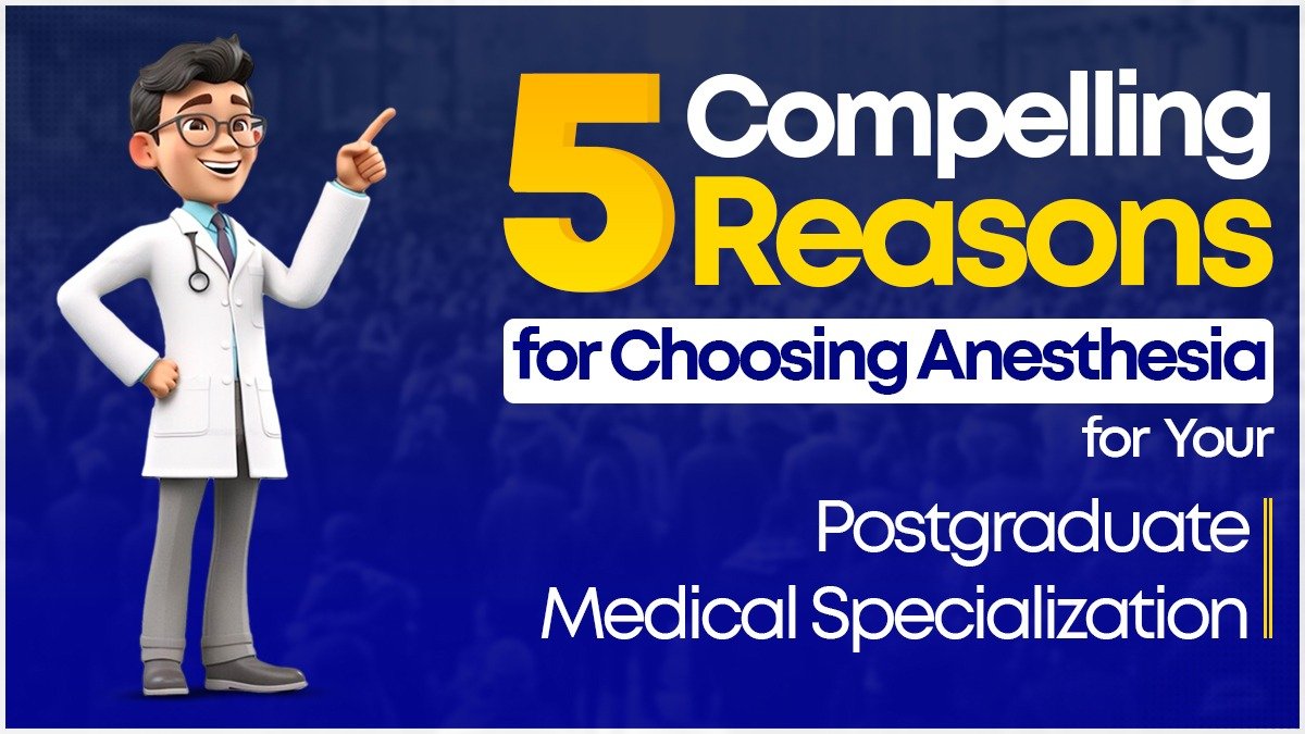 5 Compelling Reasons for Choosing Anesthesia for Your Postgraduate Medical Specialization