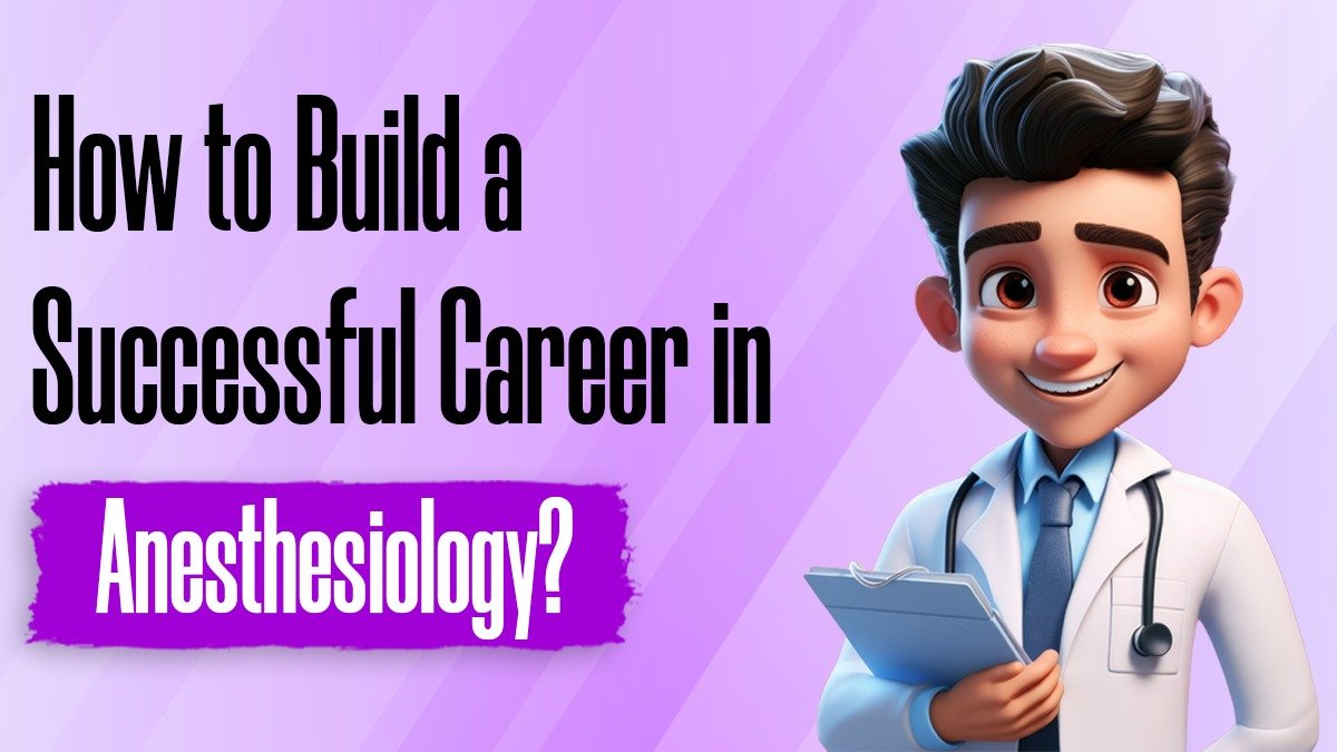 How to Build a Successful Career in Anesthesiology?