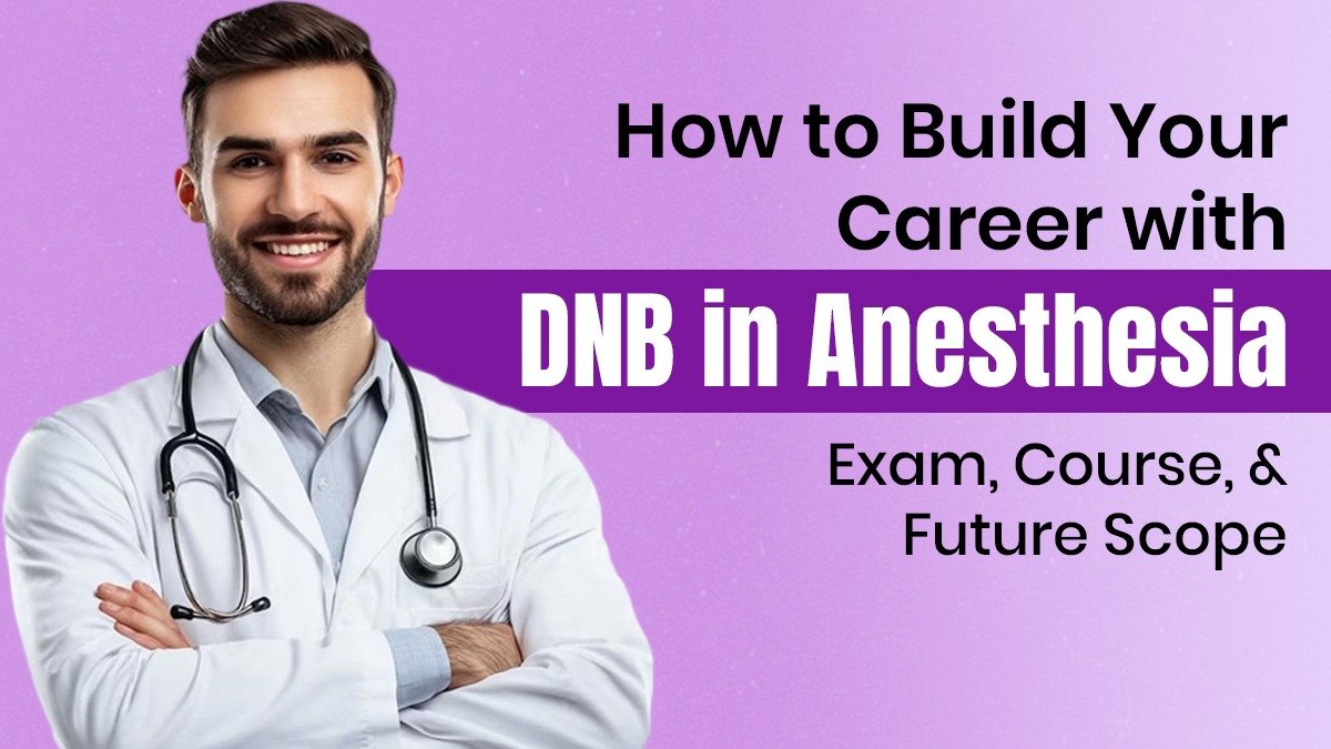 How to Build Your Career with DNB in Anesthesia: Exam, Course, and Future Scope